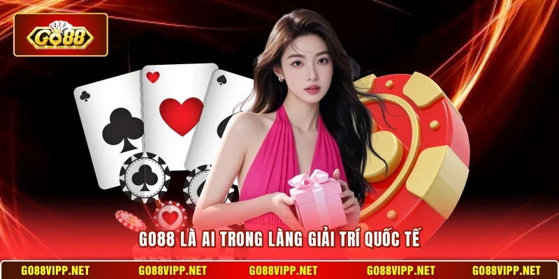 GO88 6 Sunwin Go88 là ai trong làng giải trí quốc tế