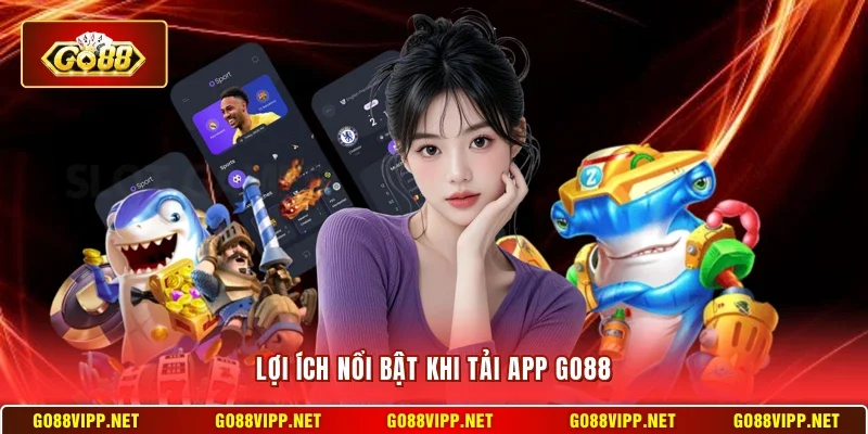 Tải App Go88 1 Sunwin Lợi ích nổi bật khi tải app Go88
